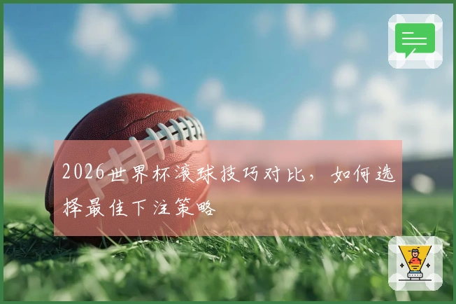 2026世界杯滚球技巧对比，如何选择最佳下注策略
