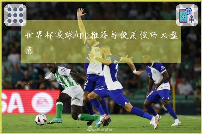 世界杯滚球App推荐与使用技巧大盘点